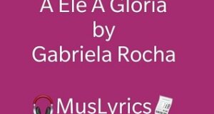 Gabriela Rocha - A Ele A Glória Letra 