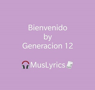 Generación 12 – Bienvenido Letra