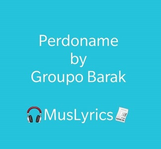 Grupo Barak - Perdóname Letras