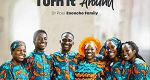 LYRICS Turn It Around - by Paul Enenche Family