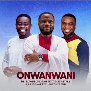 LYRICS – ONWANWANI by Edwin Dadson ft Joe Mettle