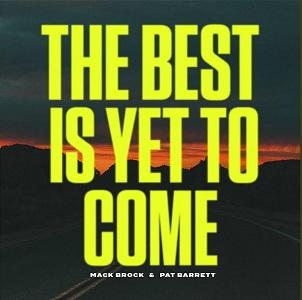 LYRICS for THE BEST IS YET TO COME by Mack Brock