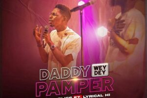 Lyrics DADDY WEY DEY PAMPER Moses Bliss ft Lyrical Hi