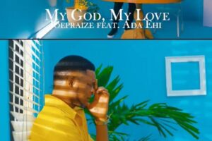 JOE Praize – MY GOD MY LOVE Lyrics ft ADA Ehi