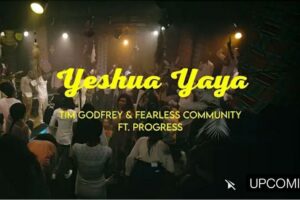 TIM GODFREY – YESHUA YAYA Lyrics ft Fearless Community