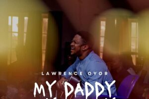 Lawrence Oyor – MY DADDY MY DADDY Lyrics