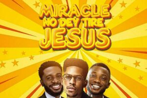 Miracle No Dey Tire Jesus mp3 and Lyrics – Moses Bliss