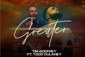 Tim Godfrey – GREATER Lyrics ft Todd Dulaney