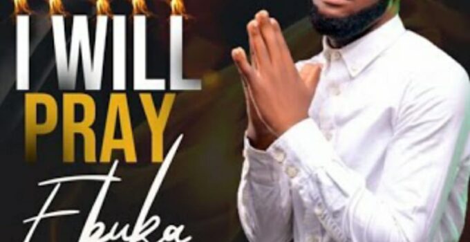 EBUKA - I WILL PRAY Lyrics