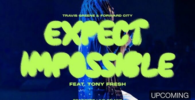 Travis Greene - EXPECT IMPOSSIBLE Lyrics ft Forward City