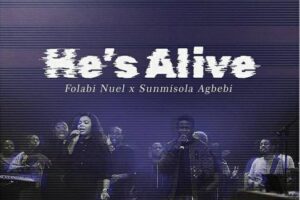 Folabi Nuel – HE’S ALIVE Lyrics ft Sunmisola Agbedi