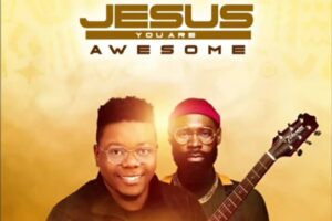 Jesus You are Awesome Lyrics – PV Idemudia ft Mali Music