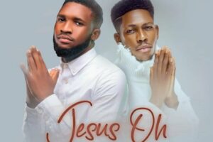 JESUS OH Lyrics – Ebuka and Moses Bliss