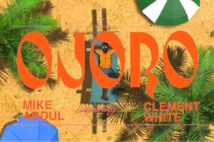 Mike Abdul Ft Clement Whyte – OJORO Lyrics