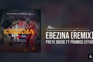 Preye Odede – EBEZINA Remix Lyrics ft Promise Effiong