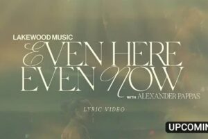 Lakewood Music – Even Here Even Now Lyrics ft Alexander Papas